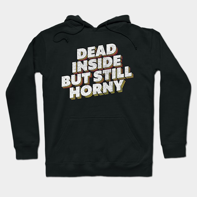 Dead Inside But Still Horny Hoodie by DankFutura